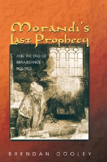 Buy Morandi's Last Prophecy and the End of Renaissance Politics by Brendan Dooley | Princeton University Press | English Paperback — BookShops.in