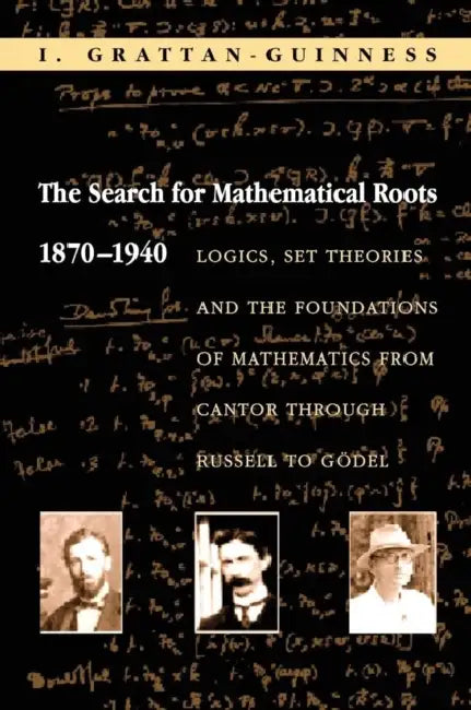 The Search for Mathematical Roots, 1870-1940 (English, Ivor Grattan-Guinness)
