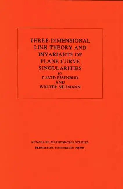 Three-Dimensional Link Theory and Invariants of Plane Curve Singularities (English, David Eisenbud | Walter D. Neumann)
