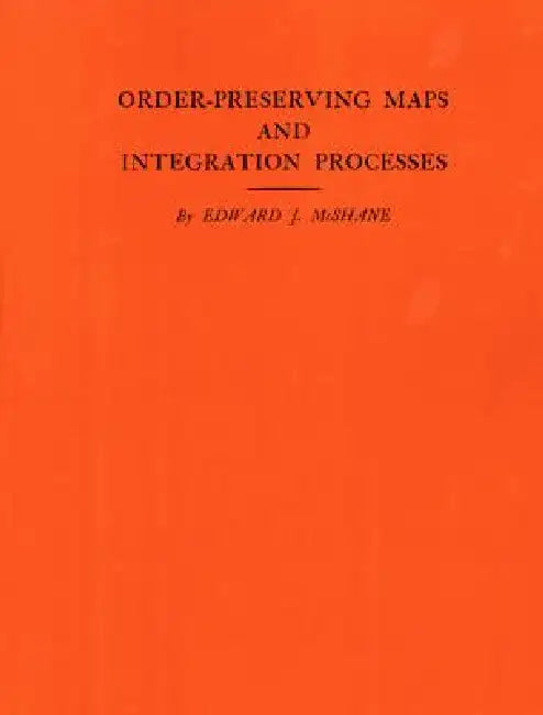 Order-Preserving Maps and Integration Processes (English, Edward J. McShane)