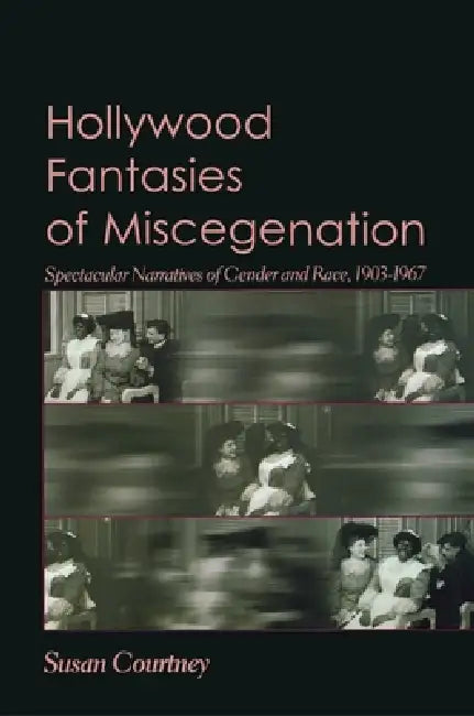 Buy Hollywood Fantasies of Miscegenation (English, Susan Courtney) — BookShops.in