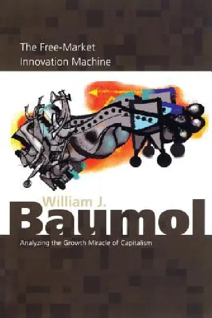 The Free-Market Innovation Machine (English, William J. Baumol)