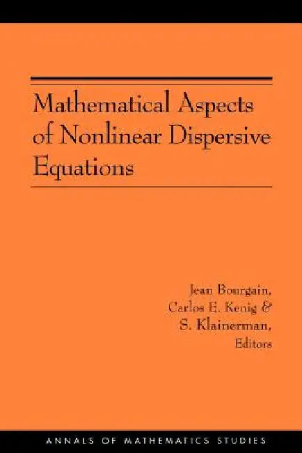 Mathematical Aspects of Nonlinear Dispersive Equations (English, Jean Bourgain | Carlos E. Kenig | Sergiu Klainerman)