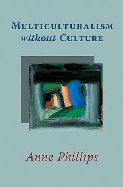 Multiculturalism Without Culture (English, Anne Phillips)