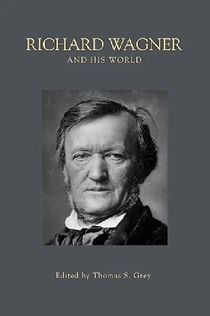 Richard Wagner and His World (English, Thomas S. Grey)