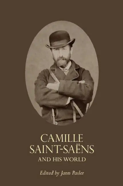 Camille Saint-Saëns and His World (English, Jann Pasler)