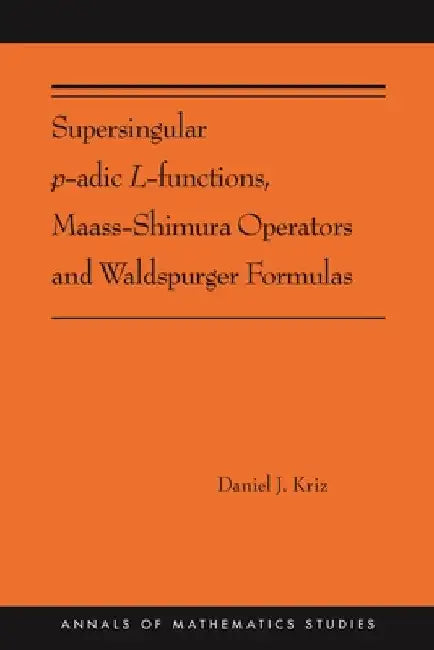 Buy Supersingular P-Adic L-Functions, Maass-Shimura Operators and Waldspurger Formulas (English, Daniel Kriz) — BookShops.in