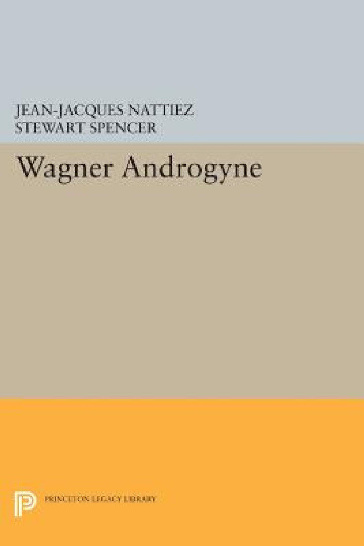 Buy Wagner Androgyne (English, Jean-Jacques Nattiez | Stewart Spencer) — BookShops.in