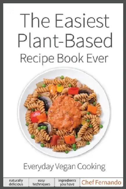 The Easiest Plant-Based Recipe Book Ever. For Everyday Vegan Cooking. (English, Peralta C. Fernando | Chamorro C. Martha | Saudavel LLC)