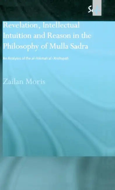 Buy Revelation, Intellectual Intuition and Reason in the Philosophy of Mulla Sadra (English, Zailan Moris) — BookShops.in