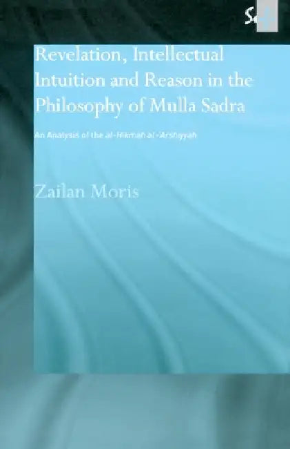 Buy Revelation, Intellectual Intuition and Reason in the Philosophy of Mulla Sadra (English, Zailan Moris) — BookShops.in