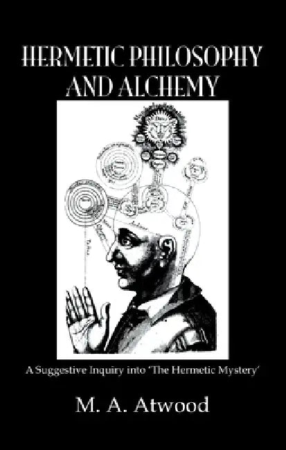 Hermetic Philosophy and Alchemy (English, M. A. Atwood)