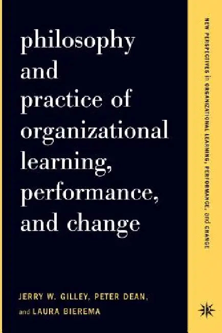 Buy Philosophy and Practice of Organizational Learning, Performance, and Change (English, Jerry W. Gilley | Peter Dean | Laura Bierema) — BookShops.in