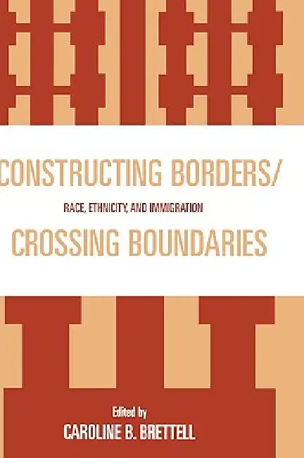 Constructing Borders/Crossing Boundaries (English, Caroline B. Brettell | Alexander X. Byrd | Cynthia Feliciano)