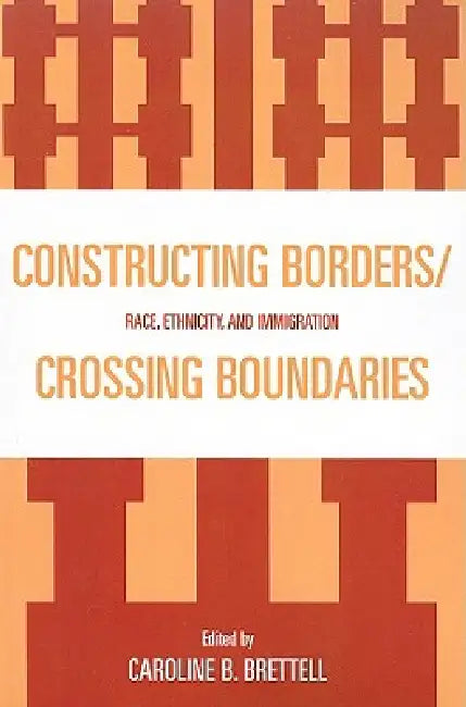 Constructing Borders/Crossing Boundaries (English, Caroline B. Brettell | Alexander X. Byrd | Cynthia Feliciano)