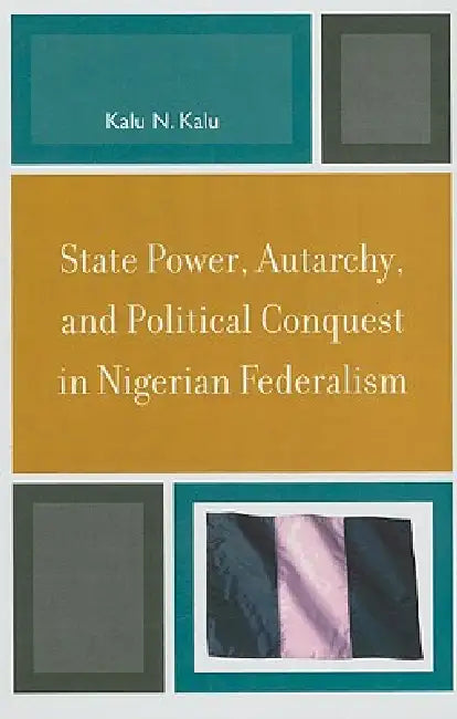 Buy State Power, Autarchy, and Political Conquest in Nigerian Federalism (English, Kalu N. Kalu) — BookShops.in