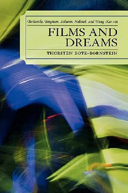 Buy Films and Dreams: Tarkovsky, Bergman, Sokurov, Kubrick, and Wong Kar-wai by Thorsten Botz-Bornstein – Lexington Books Paperback – English – 2007 Edition — BookShops.in