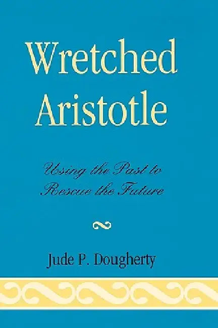 Wretched Aristotle (English, Jude P. Dougherty)