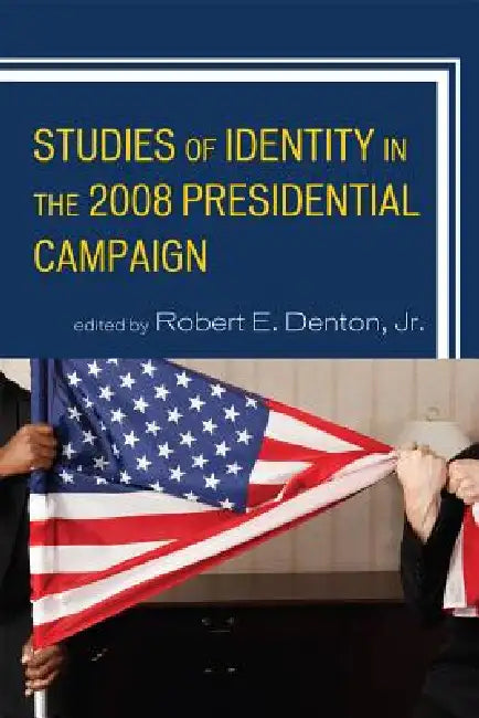 Studies of Identity in the 2008 Presidential Campaign (English, Robert E. Denton | Gwen Brown | Elizabeth Camille)