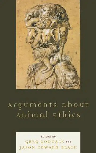 Arguments about Animal Ethics (English, Greg Goodale | Jason Edward Black | Wendy Atkins-Sayre)