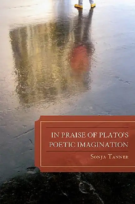 In Praise of Plato's Poetic Imagination (English, Sonja Tanner)