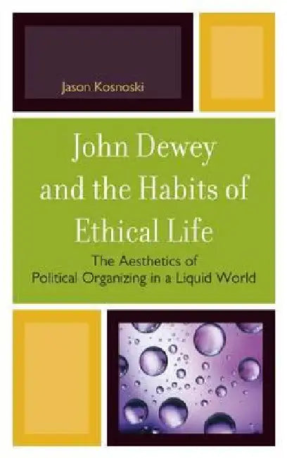 John Dewey and the Habits of Ethical Life (English, Jason Kosnoski)