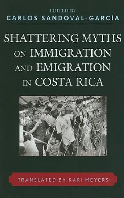 Buy Shattering Myths on Immigration and Emigration in Costa Rica (English, Carlos Sandoval-García | Kari Meyers | Patricia Alvarenga) — BookShops.in