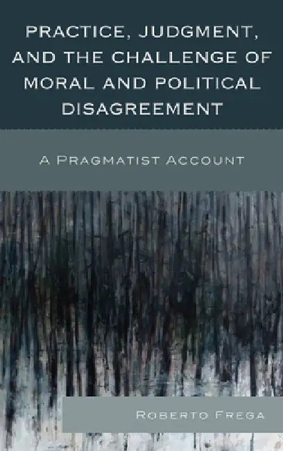 Buy Practice, Judgment, and the Challenge of Moral and Political Disagreement (English, Roberto Frega) — BookShops.in