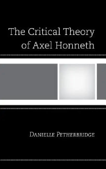 Critical Theory of Axel Honneth (English, Danielle Petherbridge)