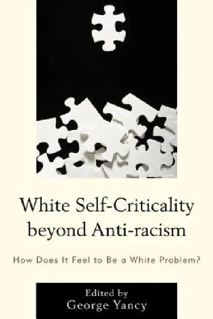 White Self-Criticality beyond Anti-racism (English, George Yancy | Rebecca Aanerud | Barbara Applebaum)