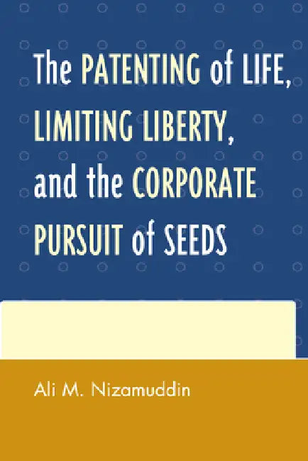 Buy Patenting of Life, Limiting Liberty, and the Corporate Pursuit of Seeds (English, Ali M. Nizamuddin) — BookShops.in