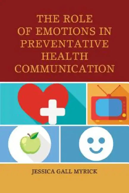 Role of Emotions in Preventative Health Communication (English, Jessica Gall Myrick)