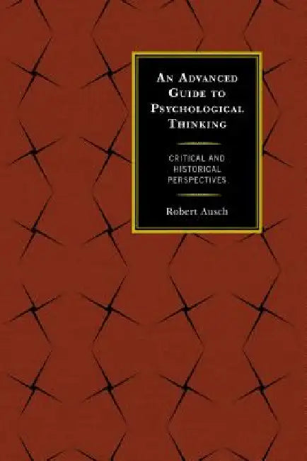 Advanced Guide to Psychological Thinking (English, Robert Ausch)