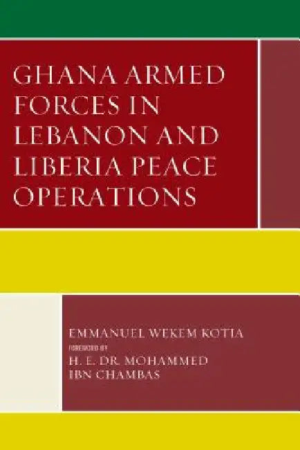 Buy Ghana Armed Forces in Lebanon and Liberia Peace Operations (English, Emmanuel Wekem Kotia | H. E. Mohamed Ibn Chambas) — BookShops.in