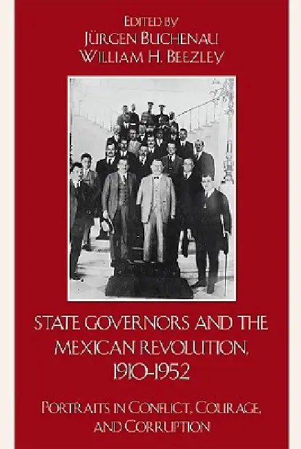 State Governors in the Mexican Revolution, 1910-1952 (English, Jürgen Buchenau | William H. Beezley) view 2
