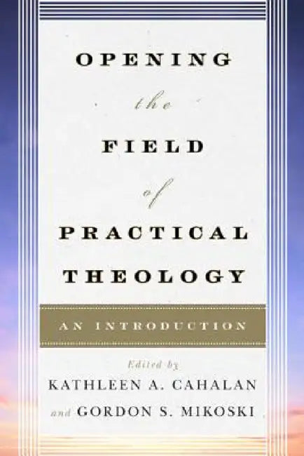 Buy Opening the Field of Practical Theology (English, Kathleen a. Cahalan | Gordon S. Mikoski | Dale P. Andrews) — BookShops.in