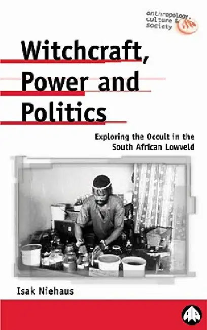 Witchcraft, Power and Politics (English, Isak Niehaus | Eliazaar Mohlala | Kally Shokaneo)