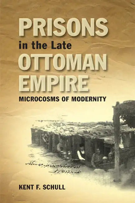 Prisons in the Late Ottoman Empire (English, Kent F. Schull)