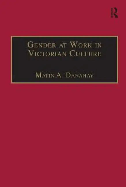 Gender at Work in Victorian Culture (English, Martin A. Danahay)