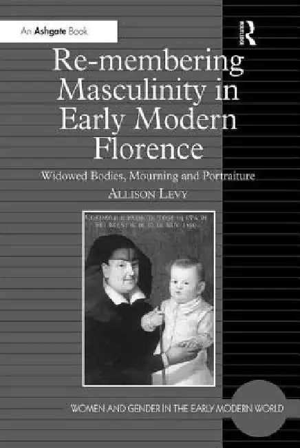 Buy Re-Membering Masculinity in Early Modern Florence (English, Allison Levy) — BookShops.in