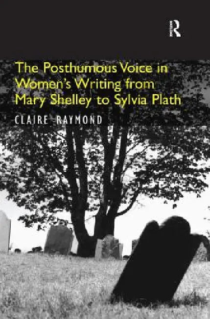 Buy The Posthumous Voice in Women's Writing from Mary Shelley to Sylvia Plath (English, Claire Raymond) — BookShops.in
