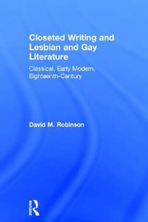 Closeted Writing And Lesbian And Gay Literature: Classical, Early Modern, Eighteenth-Century by David M. Robinson view 3