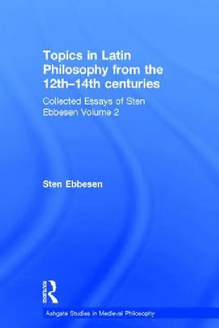 Topics in Latin Philosophy from the 12th-14th Centuries (English, Sten Ebbesen)