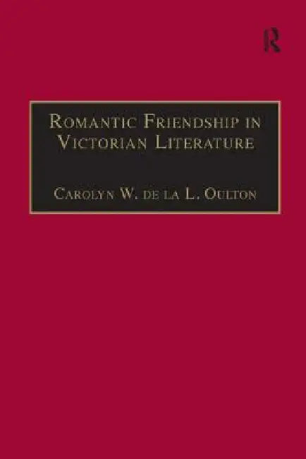 Romantic Friendship in Victorian Literature (English, Carolyn W. De La L. Oulton)