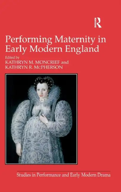 Buy Performing Maternity in Early Modern England (English, Kathryn R. McPherson | Kathryn M. Moncrief) — BookShops.in