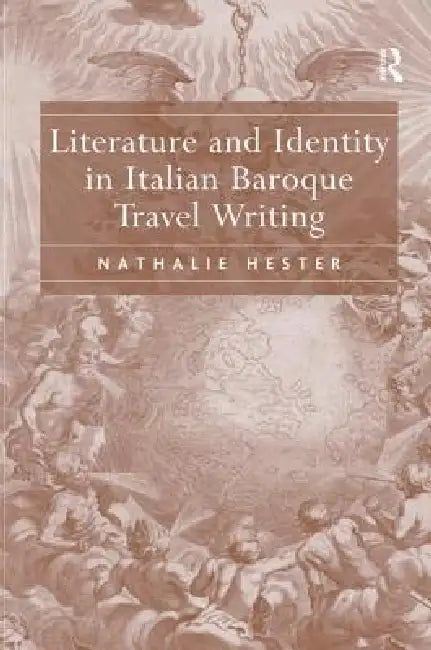 Literature and Identity in Italian Baroque Travel Writing (English, Nathalie Hester)