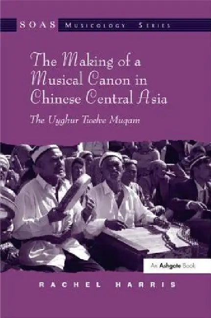 Buy The Making of a Musical Canon in Chinese Central Asia (English, Rachel Harris) — BookShops.in