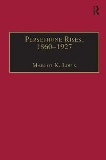 Persephone Rises, 1860-1927 (English, Margot K. Louis)