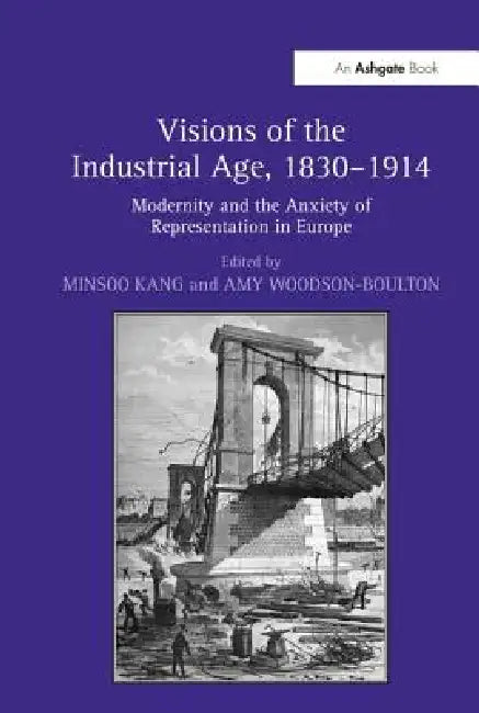 Buy Visions Of The Industrial Age, 1830-1914 (English, Minsoo Kang | Amy Woodson-Boulton) — BookShops.in