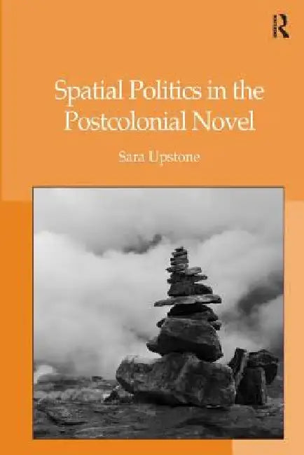 Spatial Politics in the Postcolonial Novel (English, Sara Upstone)